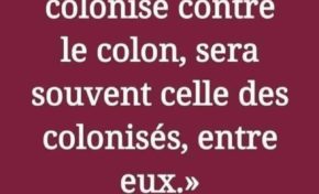 "La dernière bataille du colonisé contre le colon , sera souvent celle des colonisés , entre eux"